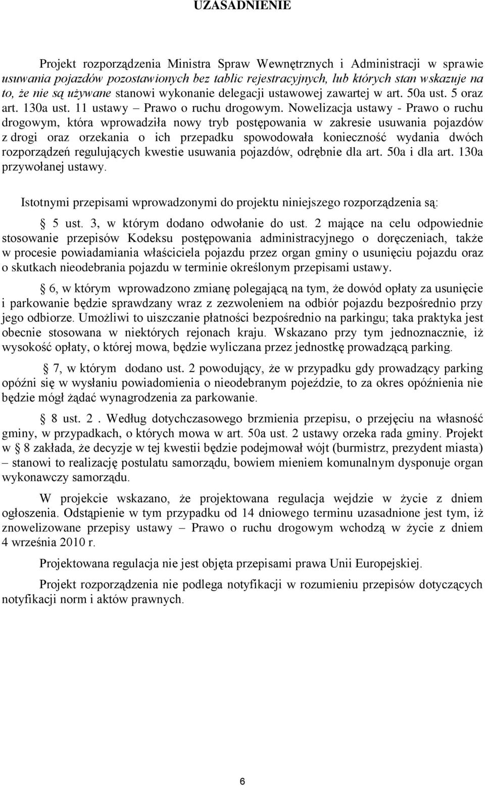 Nowelizacja ustawy - Prawo o ruchu drogowym, która wprowadziła nowy tryb postępowania w zakresie usuwania pojazdów z drogi oraz orzekania o ich przepadku spowodowała konieczność wydania dwóch