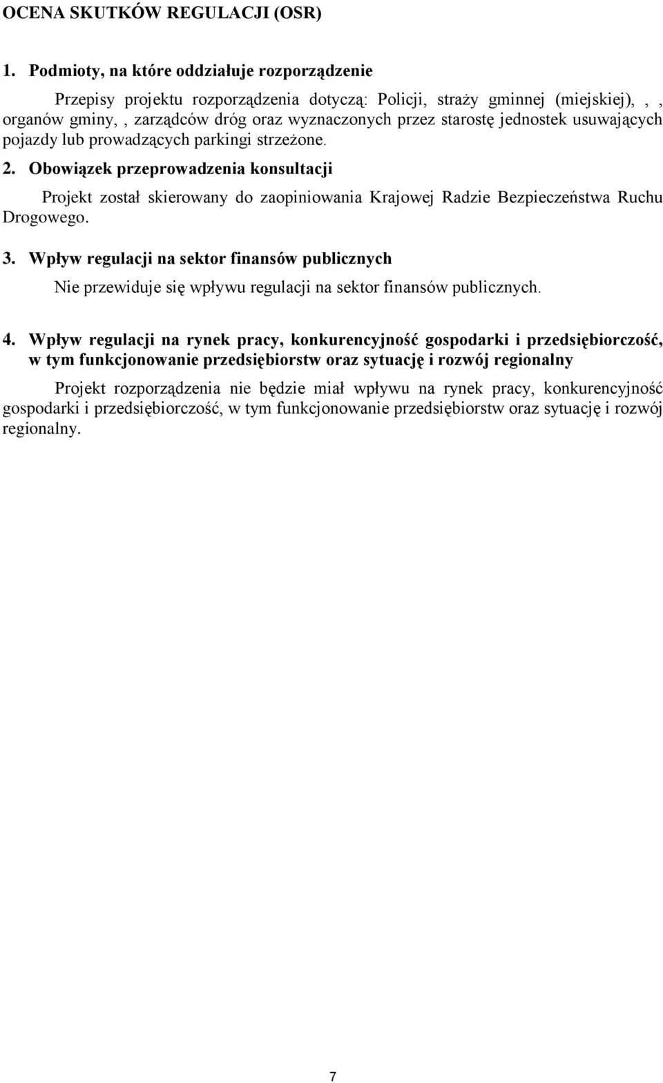 usuwających pojazdy lub prowadzących parkingi strzeżone. 2. Obowiązek przeprowadzenia konsultacji Projekt został skierowany do zaopiniowania Krajowej Radzie Bezpieczeństwa Ruchu Drogowego. 3.