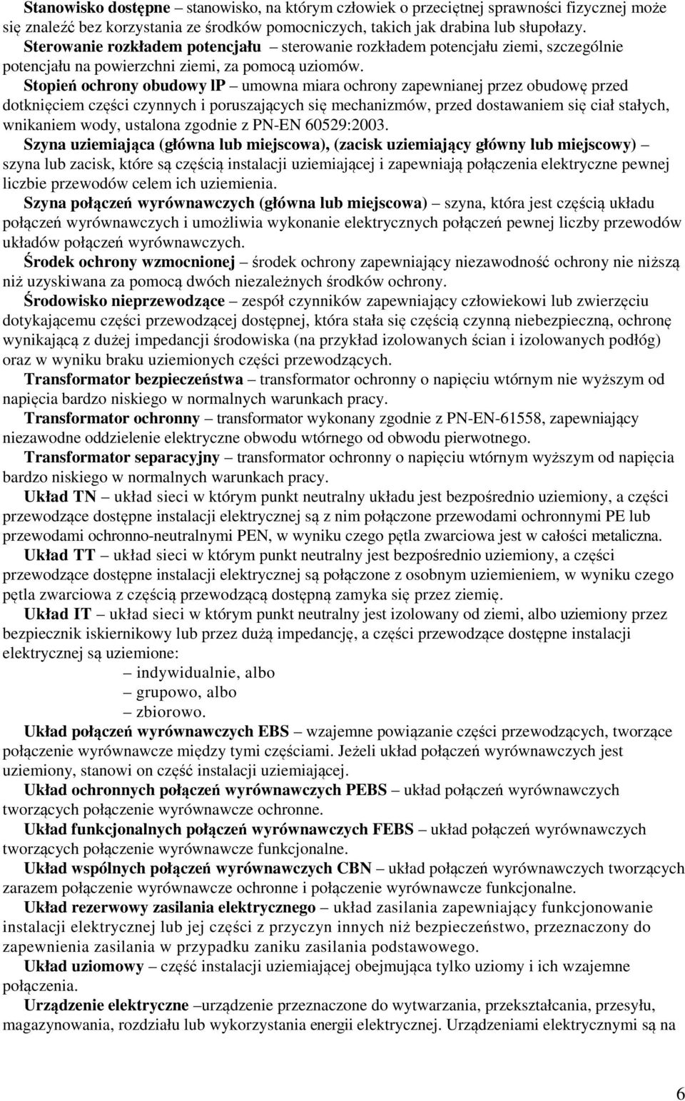 Stopień ochrony obudowy lp umowna miara ochrony zapewnianej przez obudowę przed dotknięciem części czynnych i poruszających się mechanizmów, przed dostawaniem się ciał stałych, wnikaniem wody,