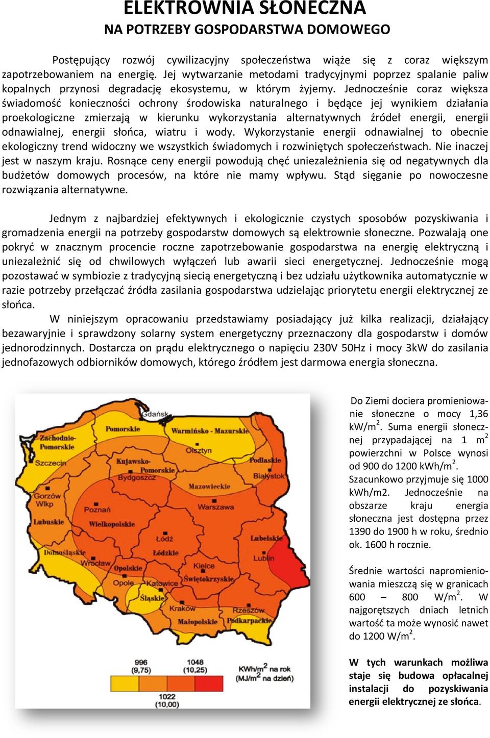 Jednocześnie coraz większa świadomość konieczności ochrony środowiska naturalnego i będące jej wynikiem działania proekologiczne zmierzają w kierunku wykorzystania alternatywnych źródeł energii,