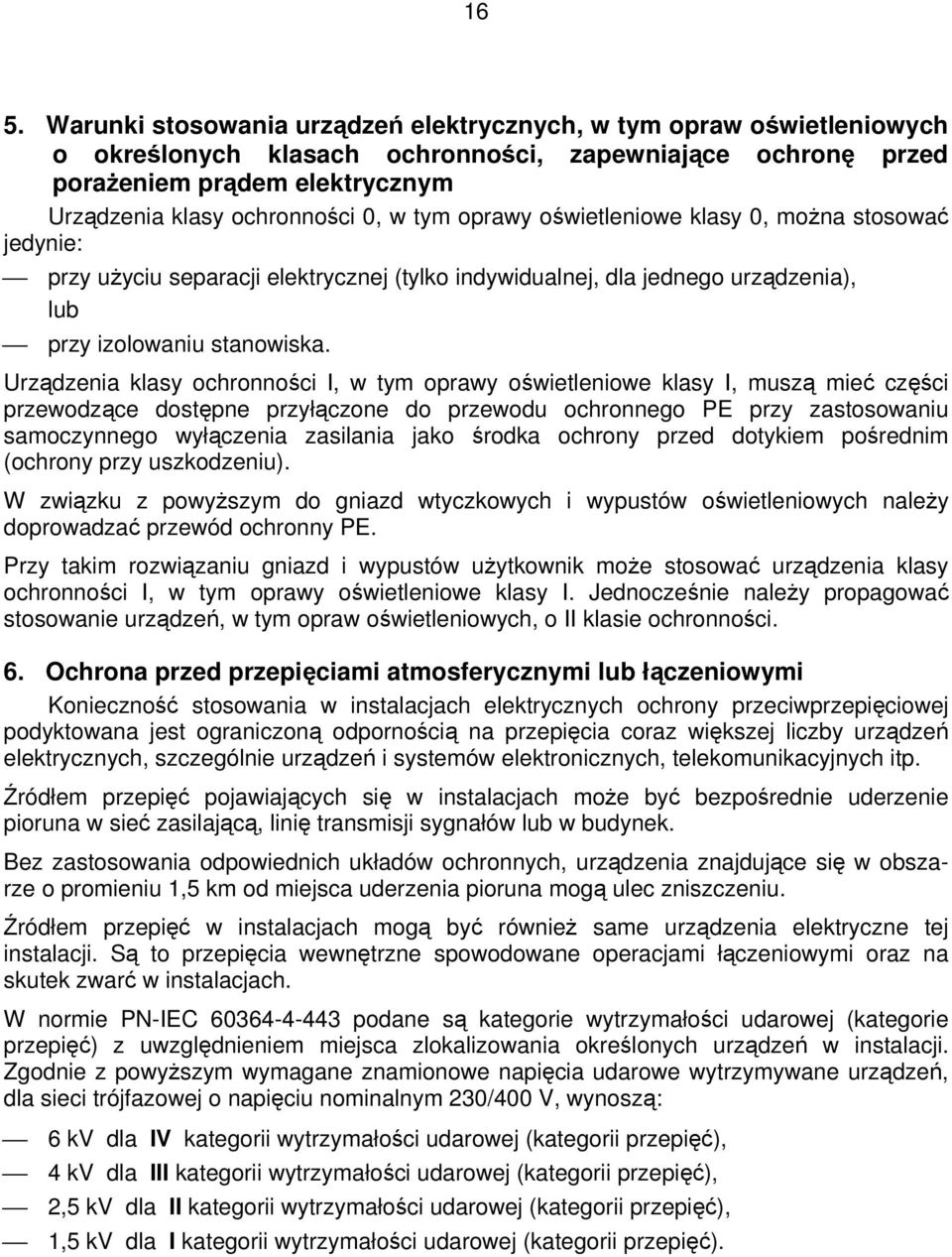 Urządzenia klasy ochronności I, w tym oprawy oświetleniowe klasy I, muszą mieć części przewodzące dostępne przyłączone do przewodu ochronnego PE przy zastosowaniu samoczynnego wyłączenia zasilania