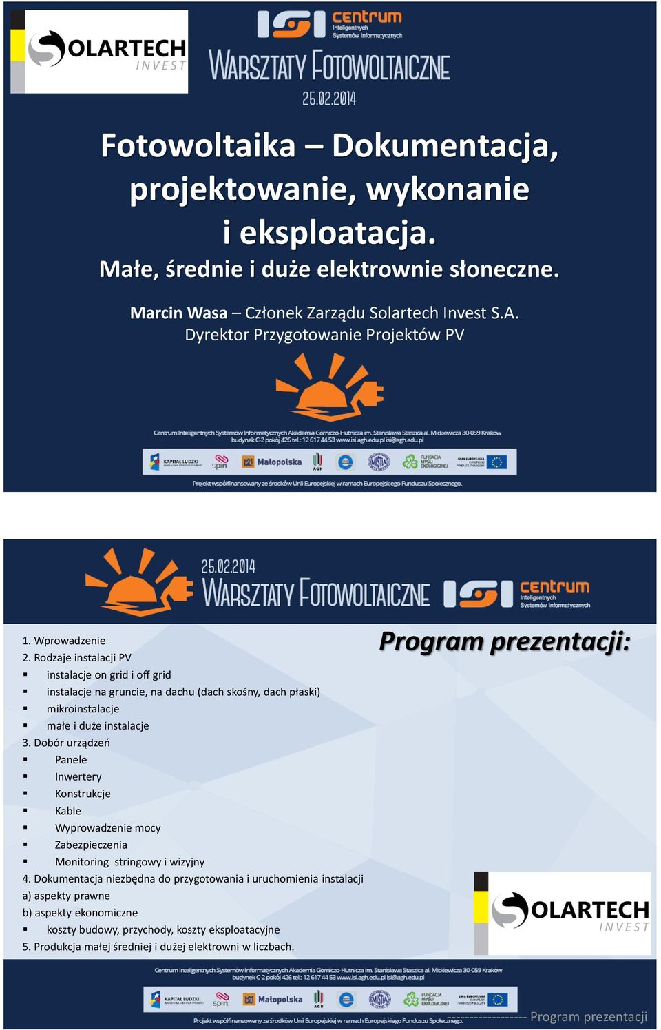 Rodzaje instalacji PV instalacje on grid i off grid instalacje na gruncie, na dachu (dach skośny, dach płaski) mikroinstalacje małe i duże instalacje 3.