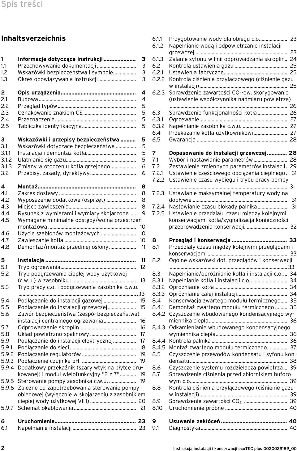 .. 5 3.. Instalacja i demontaż kotła... 5 3.. Ulatnianie się gazu... 5 3..3 Zmiany w otoczeniu kotła grzejnego... 6 3. Przepisy, zasady, dyrektywy... 6 4 Montaż... 8 4.