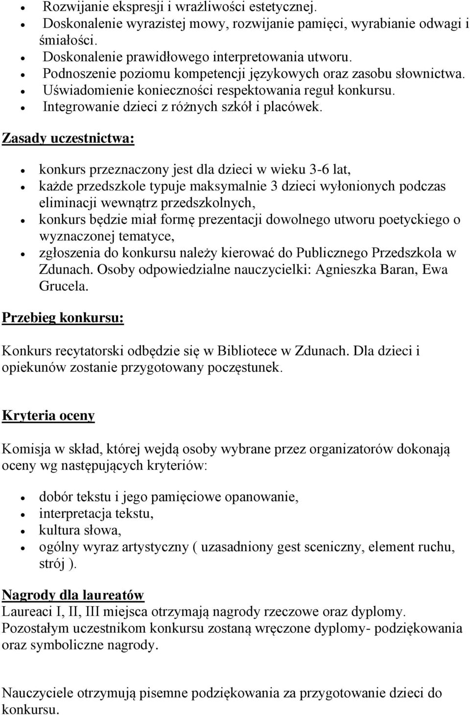 Zasady uczestnictwa: konkurs przeznaczony jest dla dzieci w wieku 3-6 lat, każde przedszkole typuje maksymalnie 3 dzieci wyłonionych podczas eliminacji wewnątrz przedszkolnych, konkurs będzie miał