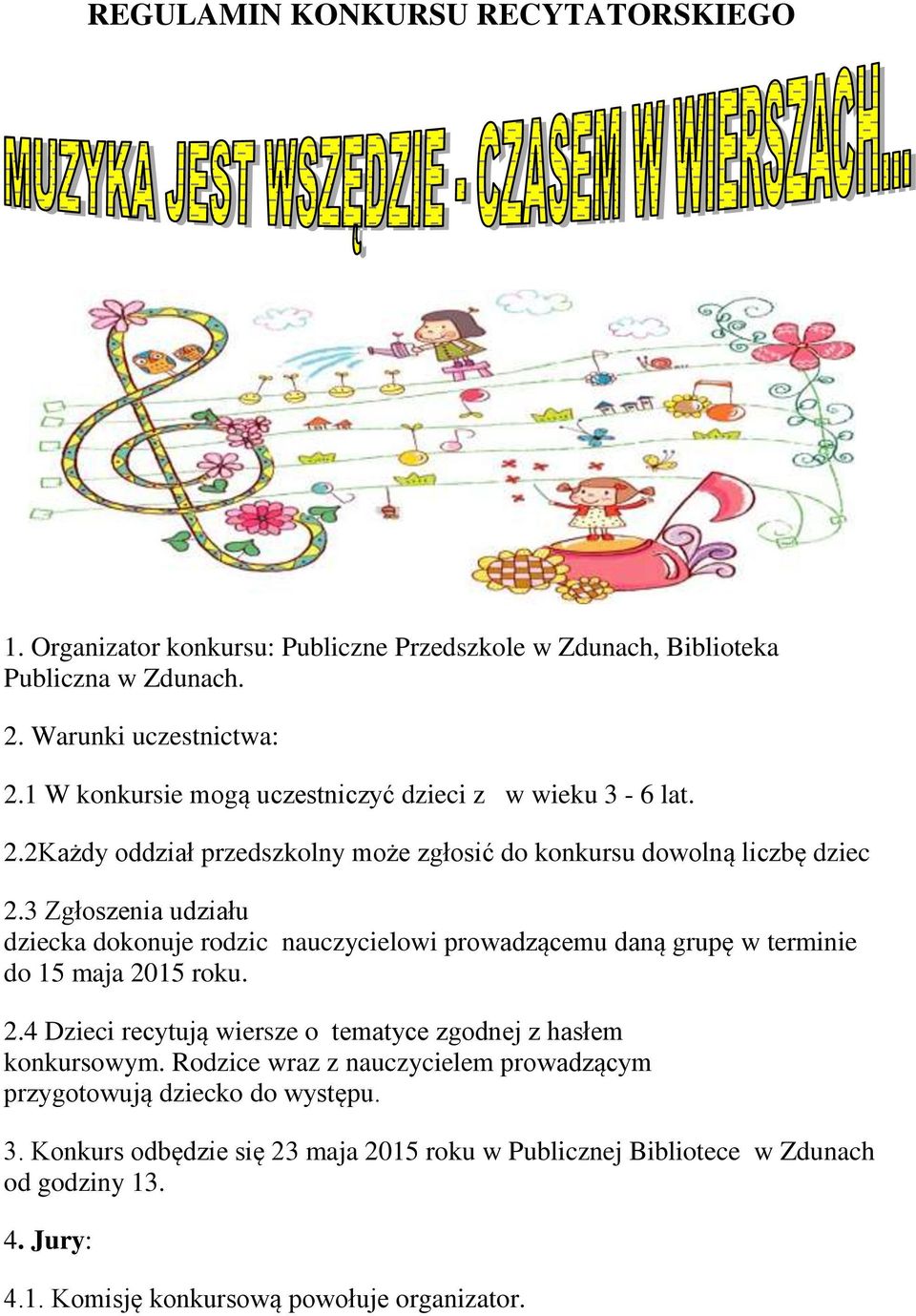 3 Zgłoszenia udziału dziecka dokonuje rodzic nauczycielowi prowadzącemu daną grupę w terminie do 15 maja 2015 roku. 2.4 Dzieci recytują wiersze o tematyce zgodnej z hasłem konkursowym.