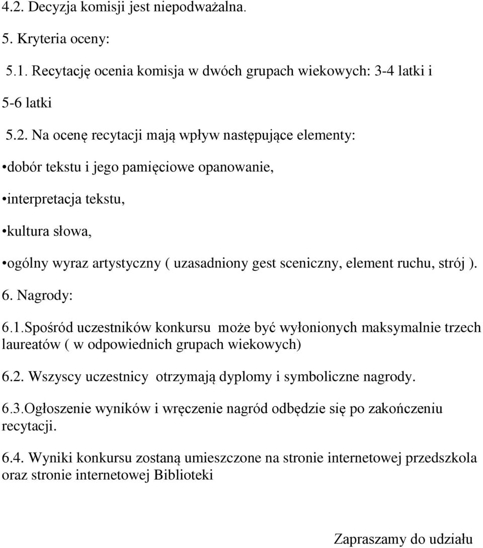 Spośród uczestników konkursu może być wyłonionych maksymalnie trzech laureatów ( w odpowiednich grupach wiekowych) 6.2. Wszyscy uczestnicy otrzymają dyplomy i symboliczne nagrody. 6.3.