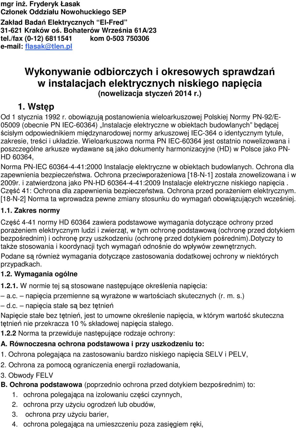 obowiązują postanowienia wieloarkuszowej Polskiej Normy PN-92/E- 05009 (obecnie PN IEC-60364) Instalacje elektryczne w obiektach budowlanych będącej ścisłym odpowiednikiem międzynarodowej normy