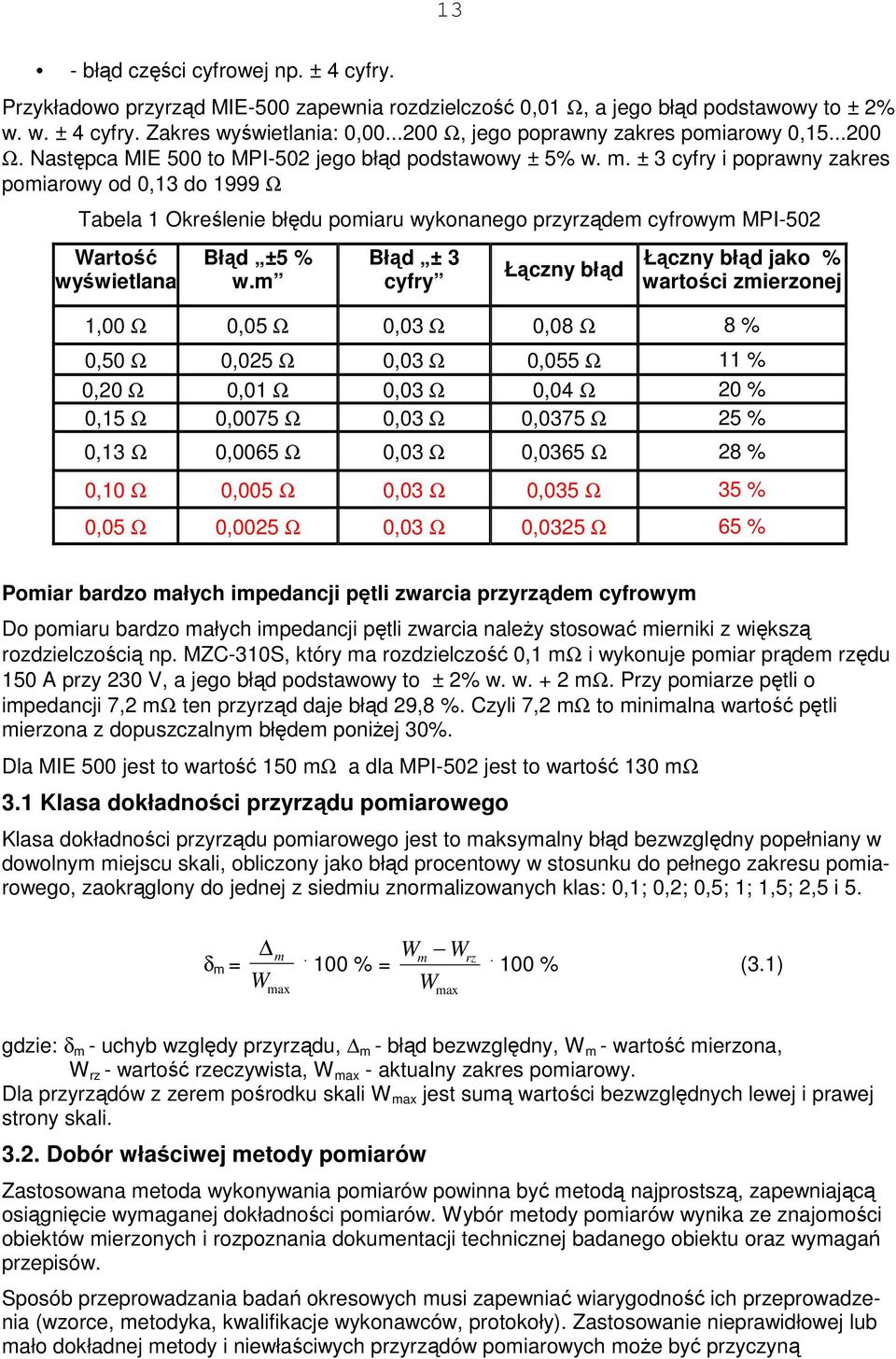 ± 3 cyfry i poprawny zakres pomiarowy od 0,13 do 1999 Ω Tabela 1 Określenie błędu pomiaru wykonanego przyrządem cyfrowym MPI-502 Wartość wyświetlana Błąd ±5 % w.