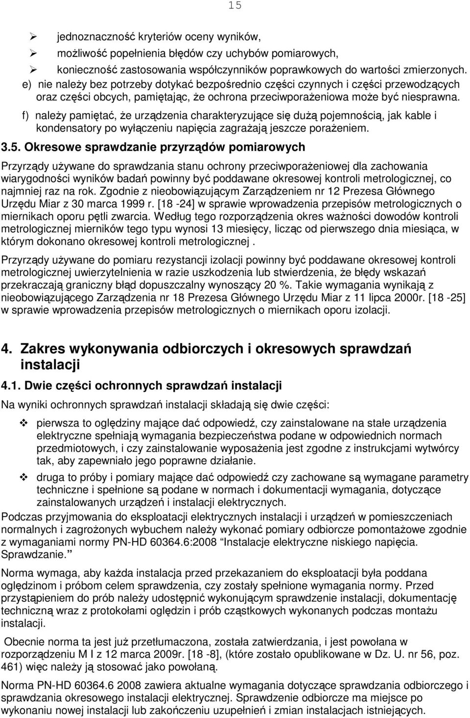 f) należy pamiętać, że urządzenia charakteryzujące się dużą pojemnością, jak kable i kondensatory po wyłączeniu napięcia zagrażają jeszcze porażeniem. 3.5.