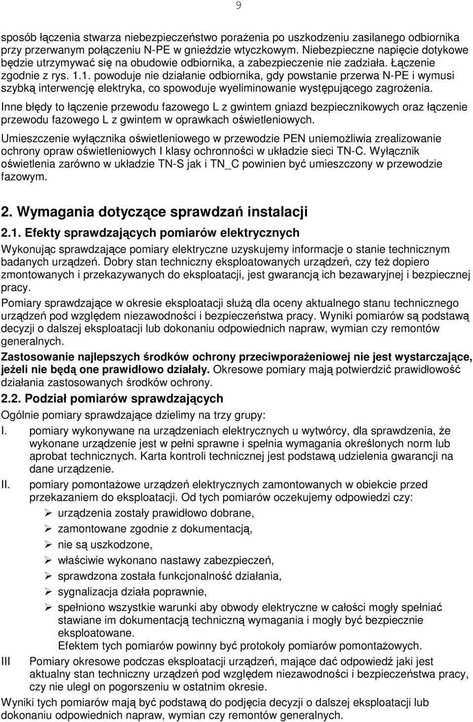 1. powoduje nie działanie odbiornika, gdy powstanie przerwa N-PE i wymusi szybką interwencję elektryka, co spowoduje wyeliminowanie występującego zagrożenia.