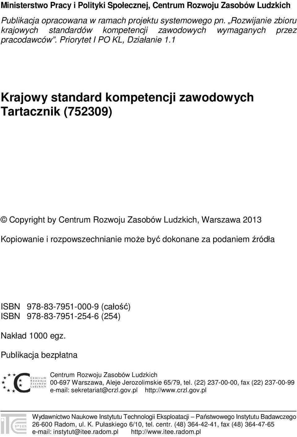 1 Krajowy standard kompetencji zawodowych Tartacznik (752309) Copyright by Centrum Rozwoju Zasobów Ludzkich, Warszawa 2013 Kopiowanie i rozpowszechnianie może być dokonane za podaniem źródła ISBN