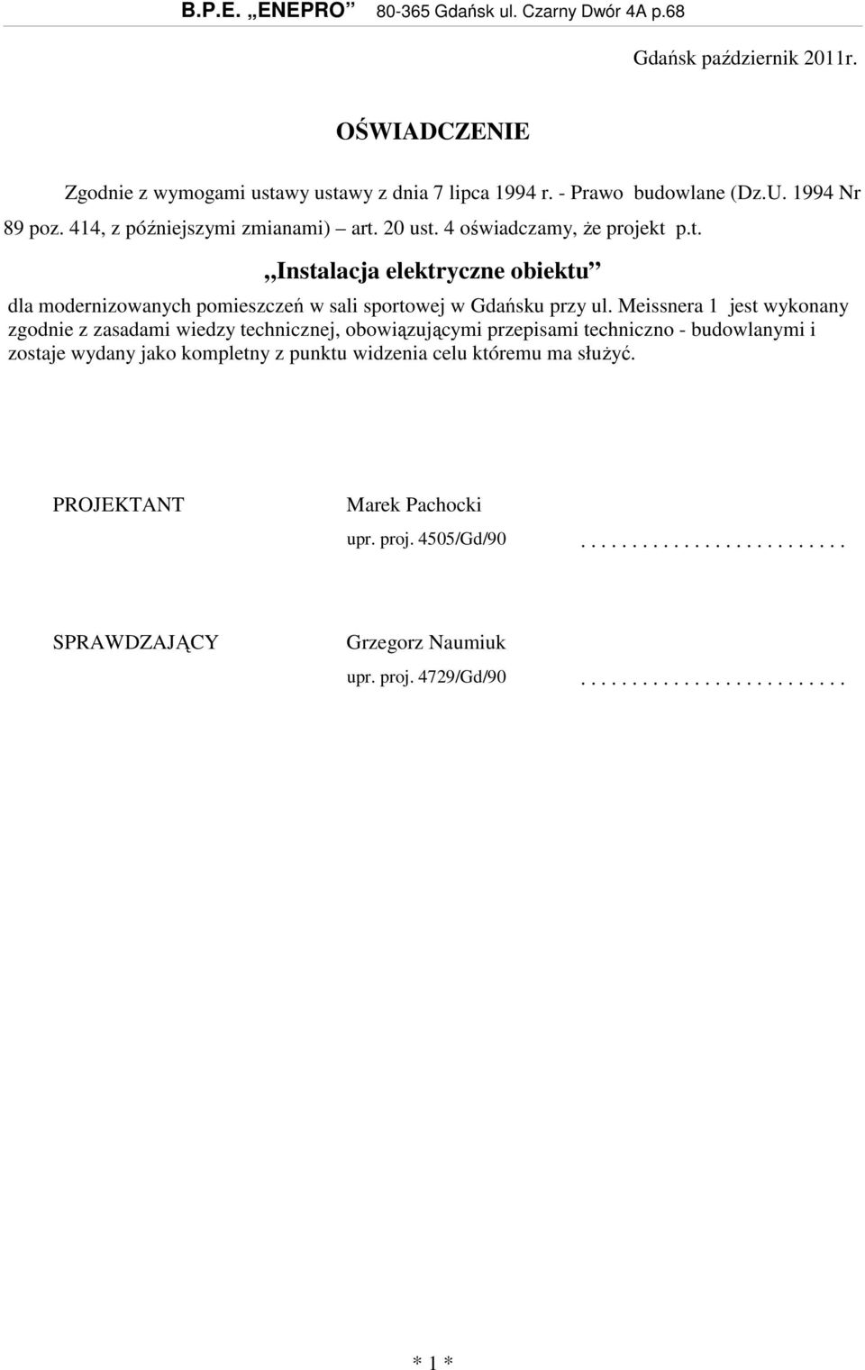 Meissnera 1 jest wykonany zgodnie z zasadami wiedzy technicznej, obowiązującymi przepisami techniczno - budowlanymi i zostaje wydany jako kompletny z punktu widzenia celu