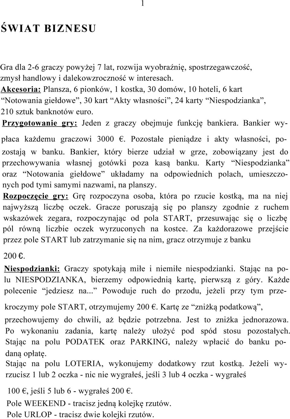 Przygotowanie gry: Jeden z graczy obejmuje funkcję bankiera. Bankier wypłaca każdemu graczowi 3000. Pozostałe pieniądze i akty własności, pozostają w banku.