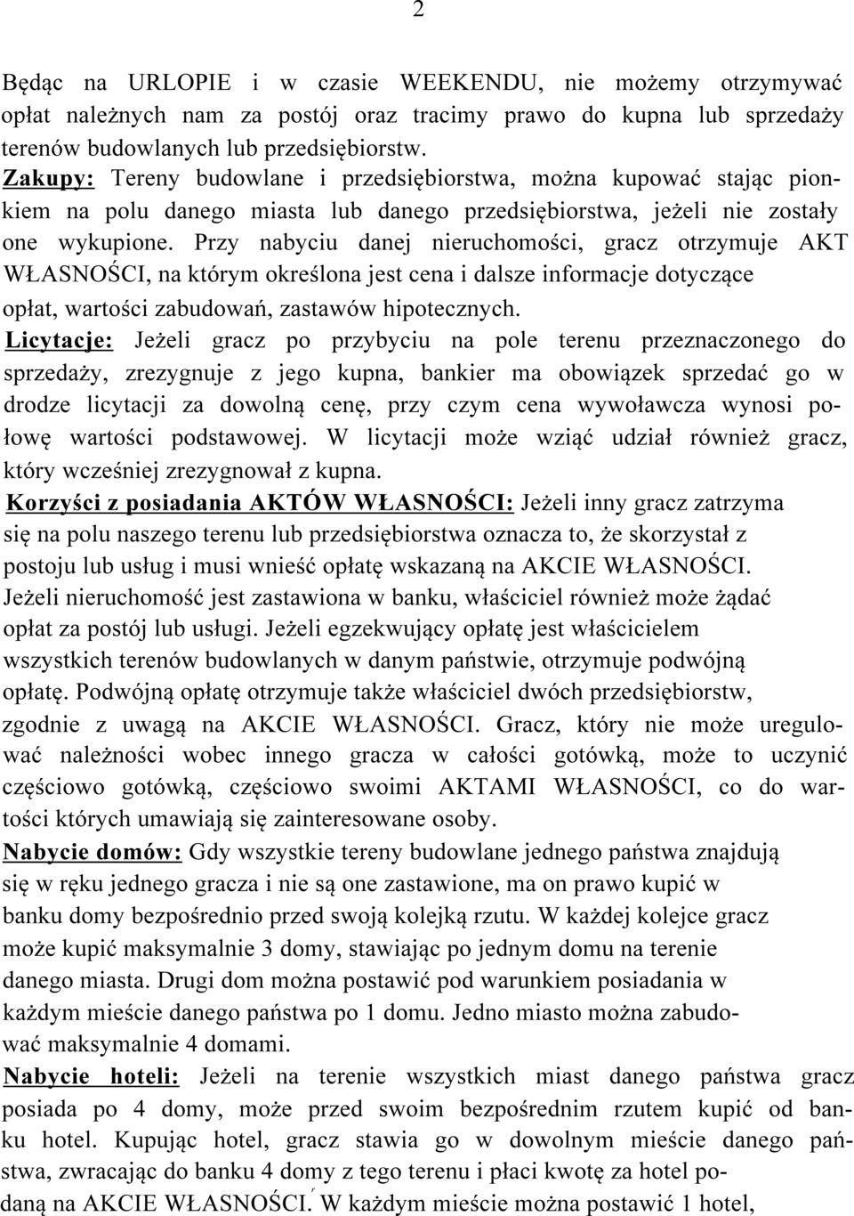 Przy nabyciu danej nieruchomości, gracz otrzymuje AKT WŁASNOŚCI, na którym określona jest cena i dalsze informacje dotyczące opłat, wartości zabudowań, zastawów hipotecznych.