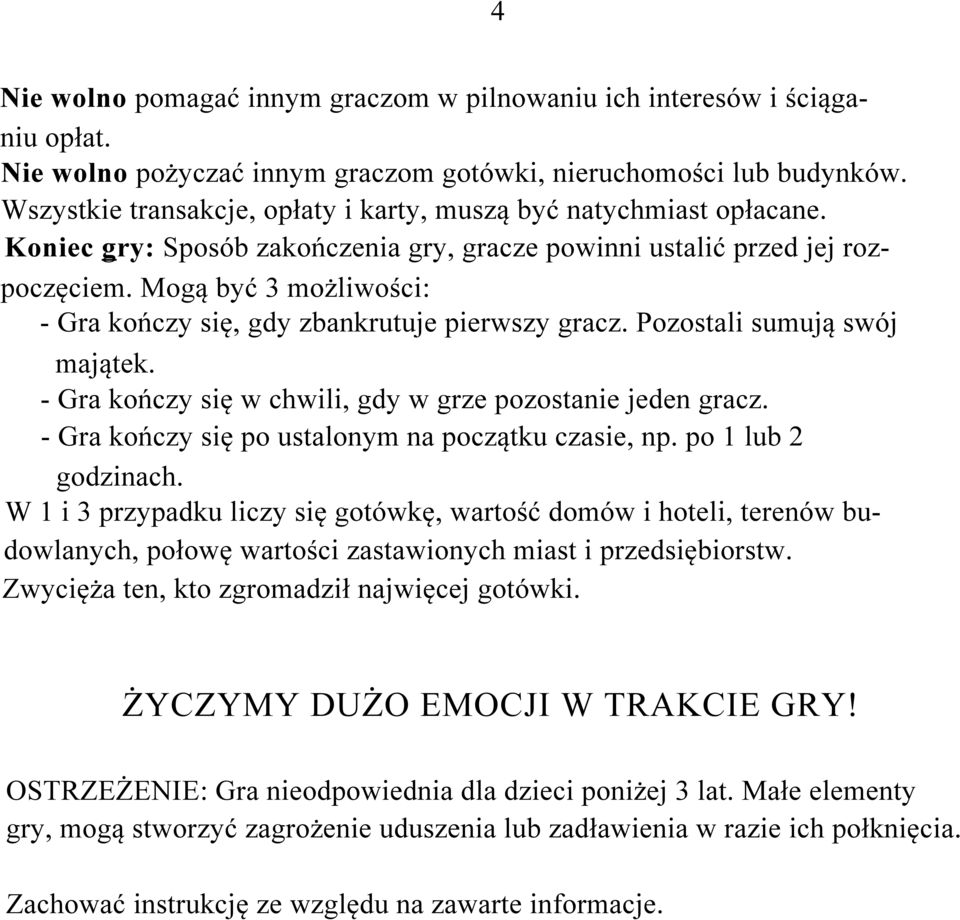 Mogą być 3 możliwości: - Gra kończy się, gdy zbankrutuje pierwszy gracz. Pozostali sumują swój majątek. - Gra kończy się w chwili, gdy w grze pozostanie jeden gracz.