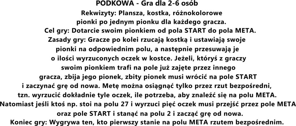 Jeżeli, któryś z graczy swoim pionkiem trafi na pole już zajęte przez innego gracza, zbija jego pionek, zbity pionek musi wrócić na pole START i zaczynać grę od nowa.