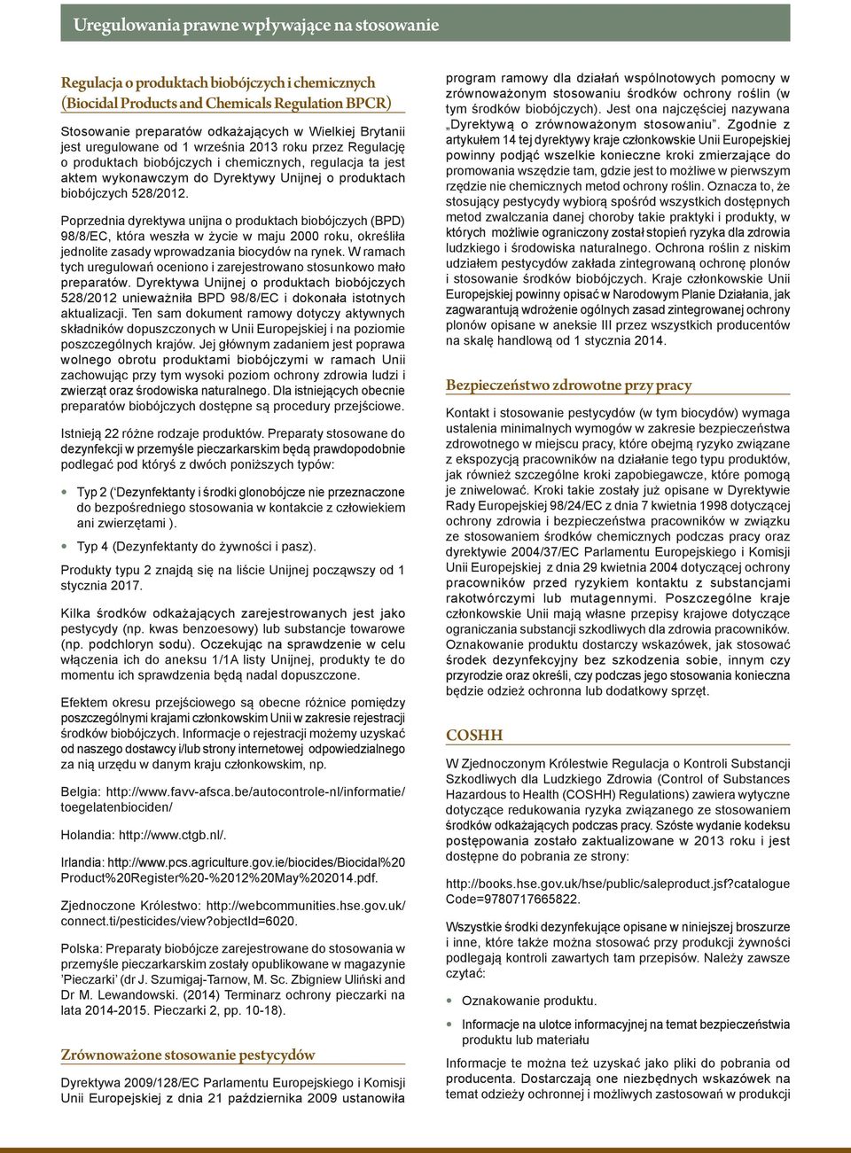 Poprzednia dyrektywa unijna o produktach biobójczych (BPD) 98/8/EC, która weszła w życie w maju 2000 roku, określiła jednolite zasady wprowadzania biocydów na rynek.