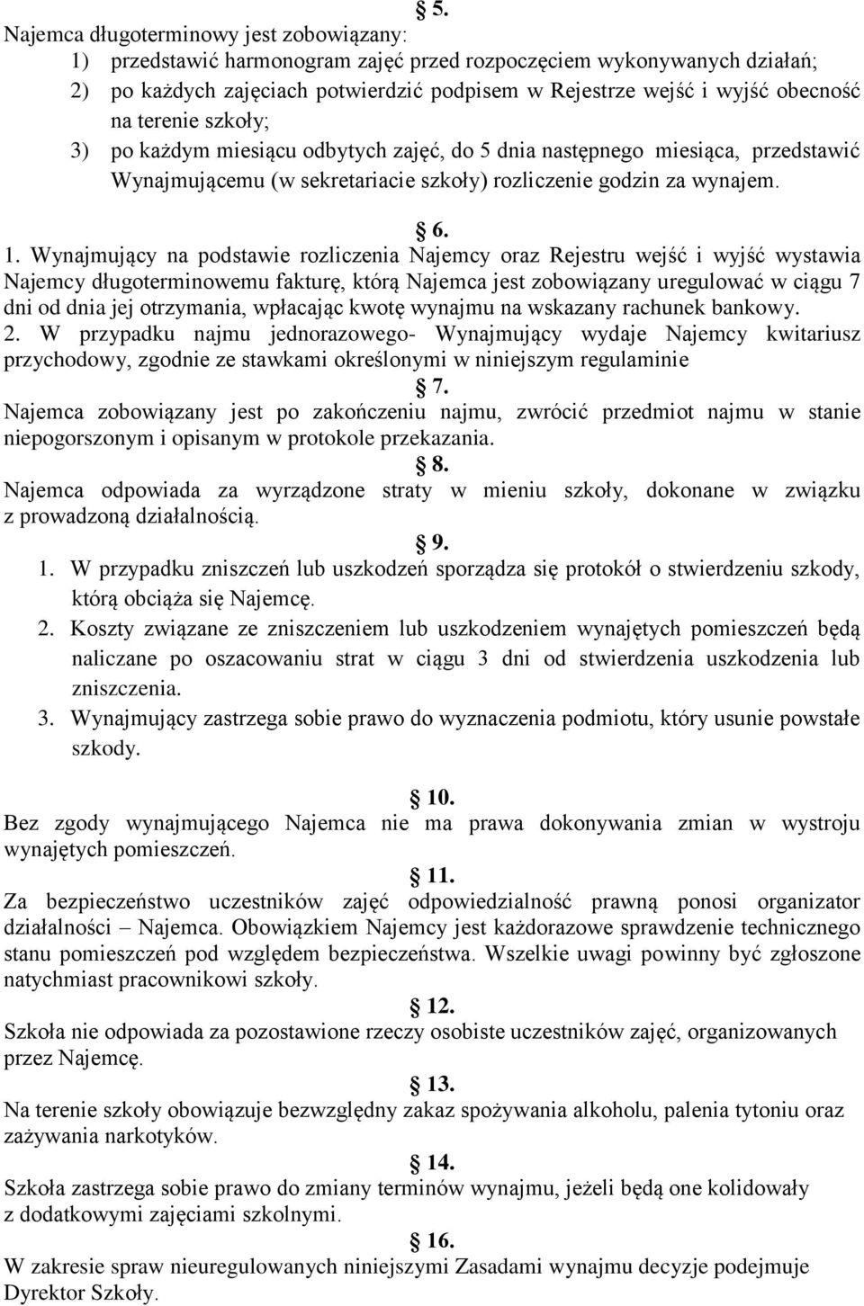 Wynajmujący na podstawie rozliczenia Najemcy oraz Rejestru wejść i wyjść wystawia Najemcy długoterminowemu fakturę, którą Najemca jest zobowiązany uregulować w ciągu 7 dni od dnia jej otrzymania,