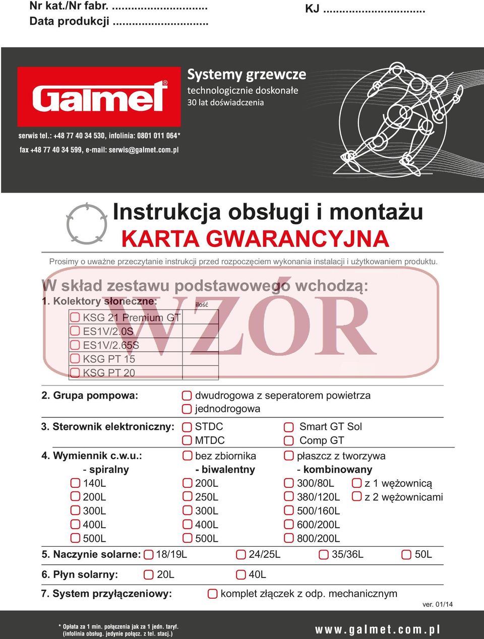 Sterownik elektroniczny: STDC MTDC bez zbiornika - biwalentny 200L 250L 300L 400L 500L 4. Wymiennik c.w.u.: - spiralny 140L 200L 300L 400L 500L 5. Naczynie solarne: 18/19L 24/25L 6.