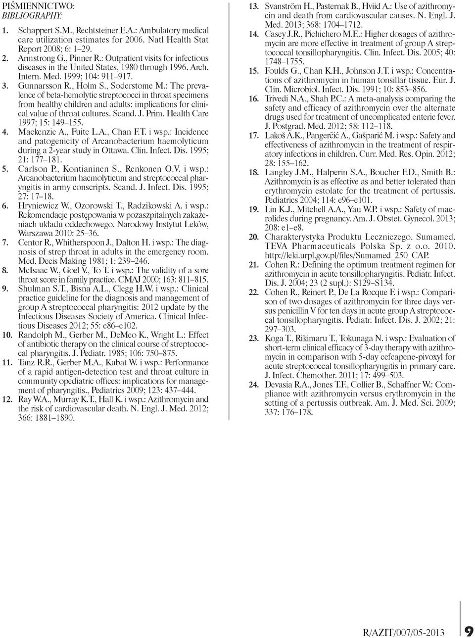 : The prevalence of beta-hemolytic streptococci in throat specimens from healthy children and adults: implications for clinical value of throat cultures. Scand. J. Prim. Health Care 1997; 15: 149 155.