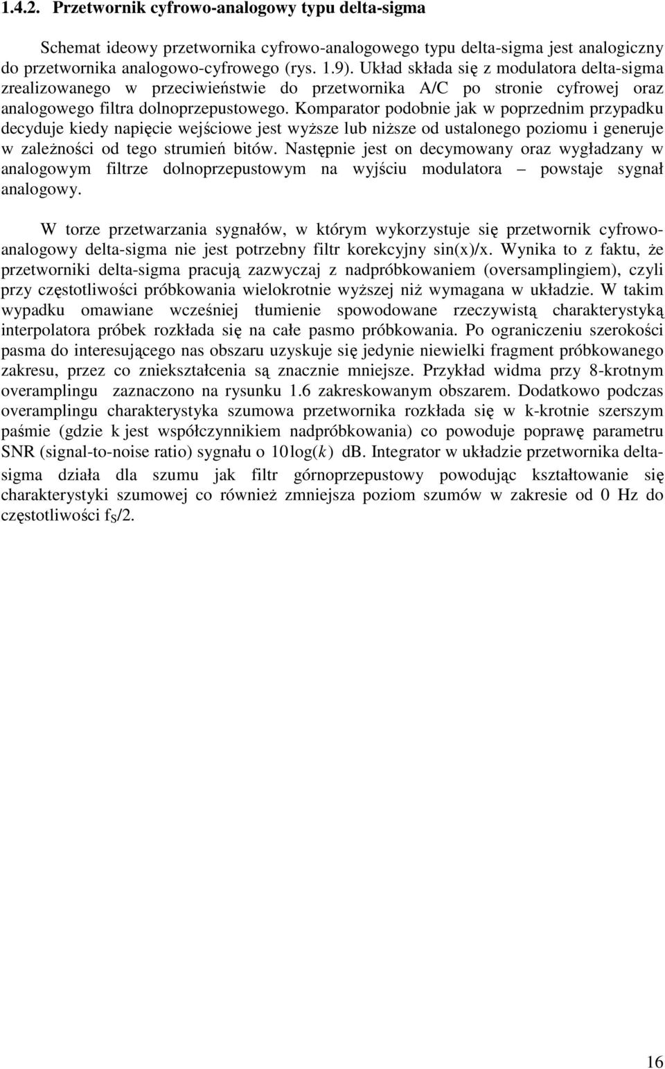 Komparator podobnie jak w poprzednim przypadku decyduje kiedy napięcie wejściowe jest wyŝsze lub niŝsze od ustalonego poziomu i generuje w zaleŝności od tego strumień bitów.