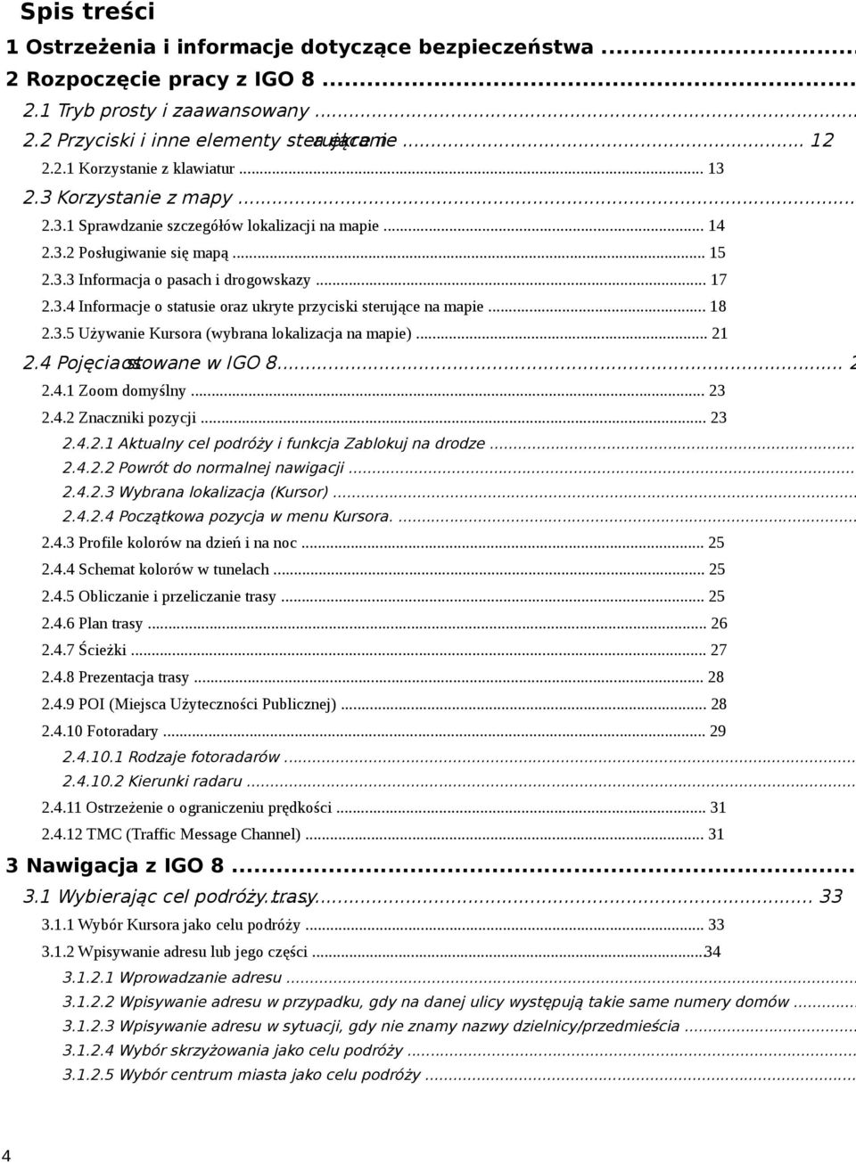 przyciski sterujące na mapie 18 235 Używanie Kursora (wybrana lokalizacja na mapie) 21 24 Pojęcia osowane st w IGO 8 2 241 Zoom domyślny 23 242 Znaczniki pozycji 23 2421 Aktualny cel podróży i
