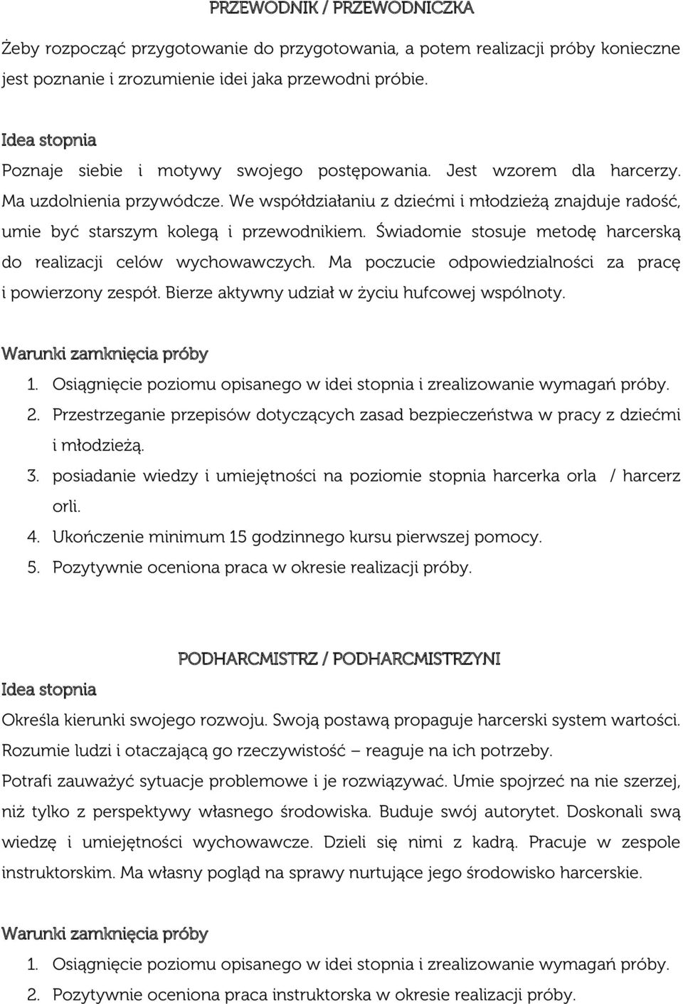 We współdziałaniu z dziećmi i młodzieżą znajduje radość, umie być starszym kolegą i przewodnikiem. Świadomie stosuje metodę harcerską do realizacji celów wychowawczych.