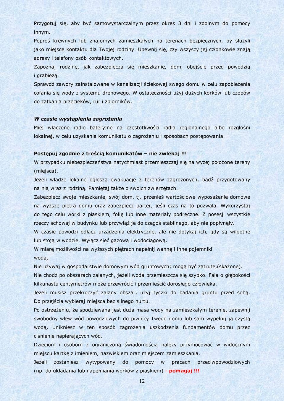 Upewnij się, czy wszyscy jej członkowie znają adresy i telefony osób kontaktowych. Zapoznaj rodzinę, jak zabezpiecza się mieszkanie, dom, obejście przed powodzią i grabieżą.