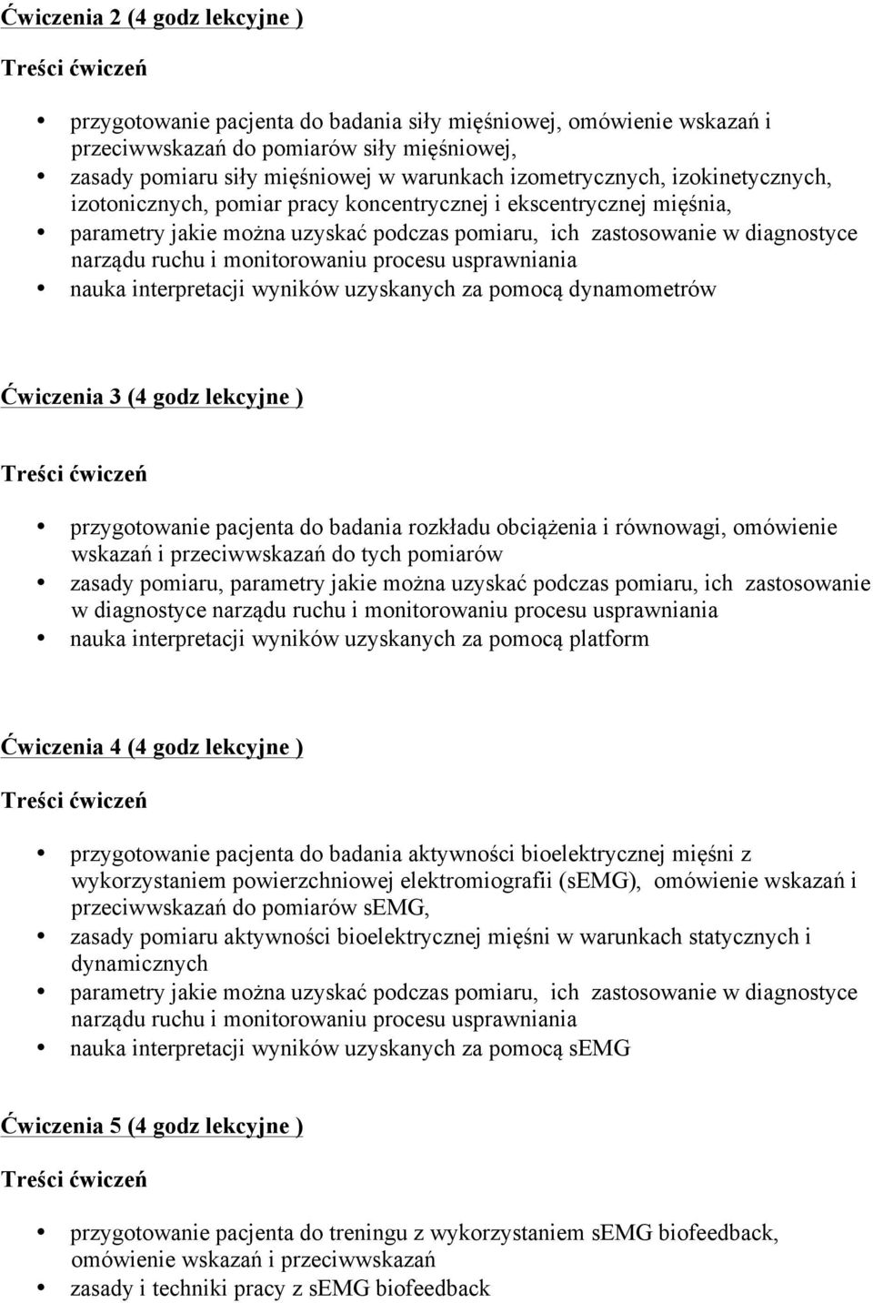 monitorowaniu procesu usprawniania nauka interpretacji wyników uzyskanych za pomocą dynamometrów Ćwiczenia 3 (4 godz lekcyjne ) przygotowanie pacjenta do badania rozkładu obciążenia i równowagi,