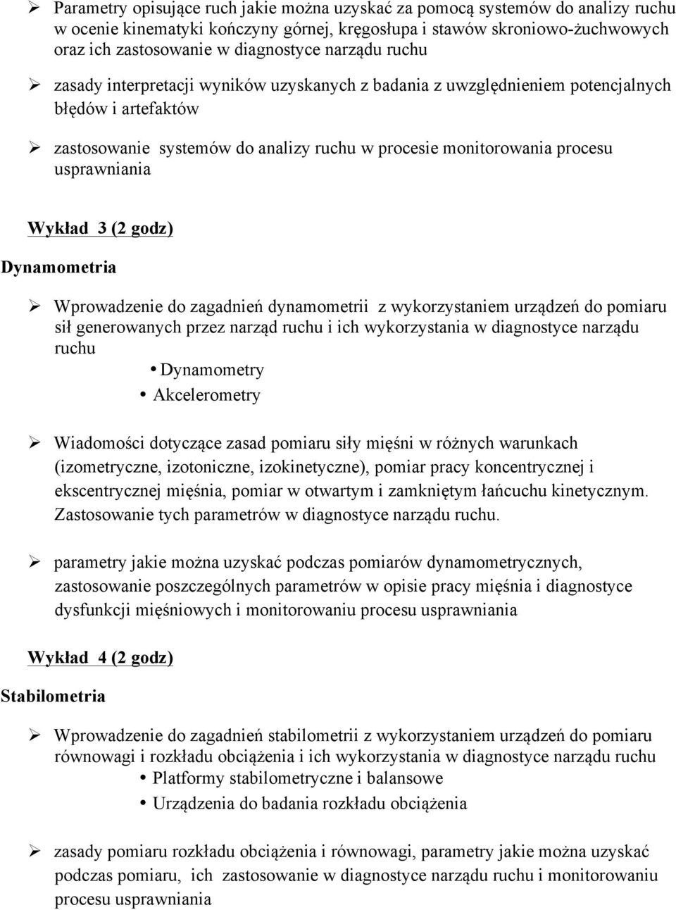 usprawniania Wykład 3 (2 godz) Dynamometria Ø Wprowadzenie do zagadnień dynamometrii z wykorzystaniem urządzeń do pomiaru sił generowanych przez narząd ruchu i ich wykorzystania w diagnostyce narządu