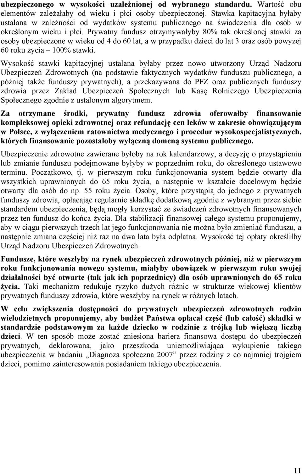 Prywatny fundusz otrzymywałyby 80% tak określonej stawki za osoby ubezpieczone w wieku od 4 do 60 lat, a w przypadku dzieci do lat 3 oraz osób powyżej 60 roku życia 100% stawki.