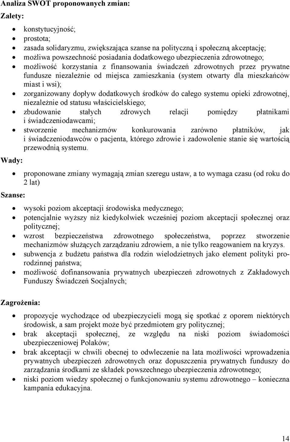 zorganizowany dopływ dodatkowych środków do całego systemu opieki zdrowotnej, niezależnie od statusu właścicielskiego; zbudowanie stałych zdrowych relacji pomiędzy płatnikami i świadczeniodawcami;