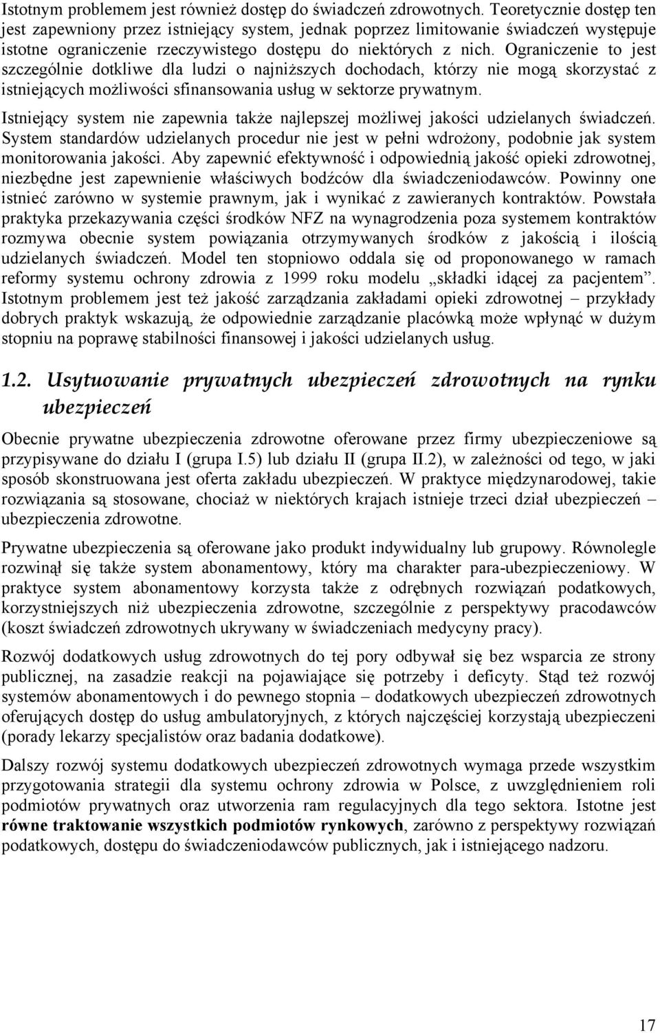 Ograniczenie to jest szczególnie dotkliwe dla ludzi o najniższych dochodach, którzy nie mogą skorzystać z istniejących możliwości sfinansowania usług w sektorze prywatnym.