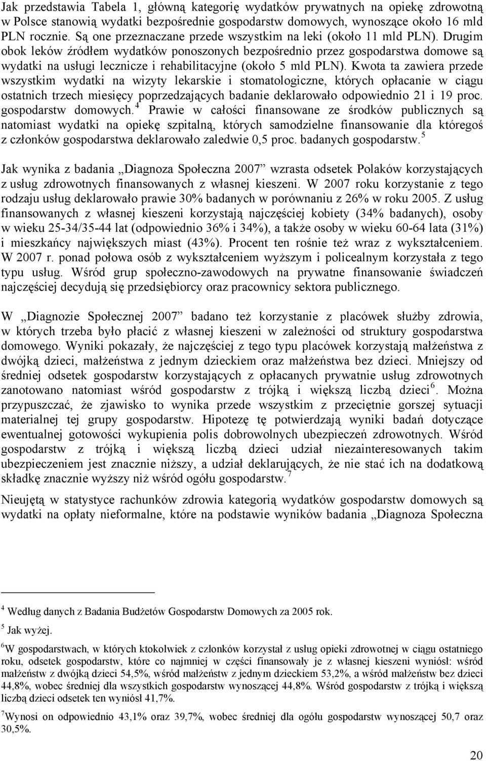 Drugim obok leków źródłem wydatków ponoszonych bezpośrednio przez gospodarstwa domowe są wydatki na usługi lecznicze i rehabilitacyjne (około 5 mld PLN).