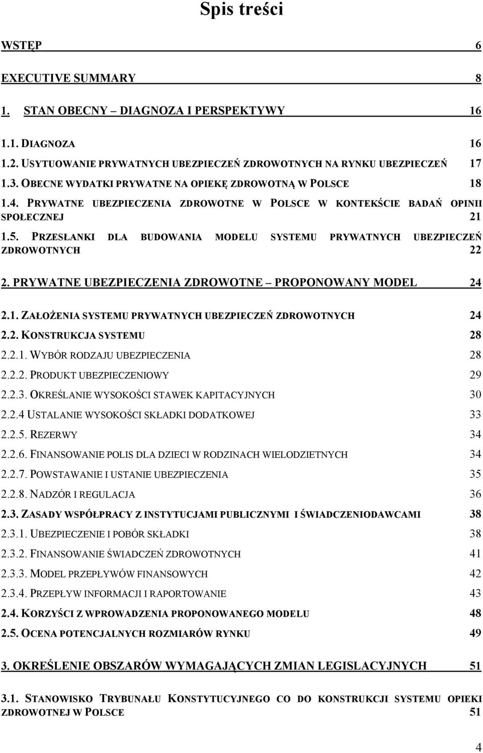 PRZESŁANKI DLA BUDOWANIA MODELU SYSTEMU PRYWATNYCH UBEZPIECZEŃ ZDROWOTNYCH 22 2. PRYWATNE UBEZPIECZENIA ZDROWOTNE PROPONOWANY MODEL 24 2.1. ZAŁOŻENIA SYSTEMU PRYWATNYCH UBEZPIECZEŃ ZDROWOTNYCH 24 2.2. KONSTRUKCJA SYSTEMU 28 2.