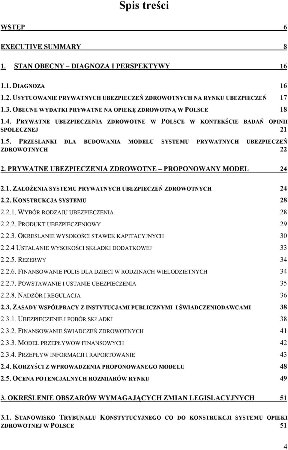 PRZESŁANKI DLA BUDOWANIA MODELU SYSTEMU PRYWATNYCH UBEZPIECZEŃ ZDROWOTNYCH 22 2. PRYWATNE UBEZPIECZENIA ZDROWOTNE PROPONOWANY MODEL 24 2.1. ZAŁOŻENIA SYSTEMU PRYWATNYCH UBEZPIECZEŃ ZDROWOTNYCH 24 2.2. KONSTRUKCJA SYSTEMU 28 2.