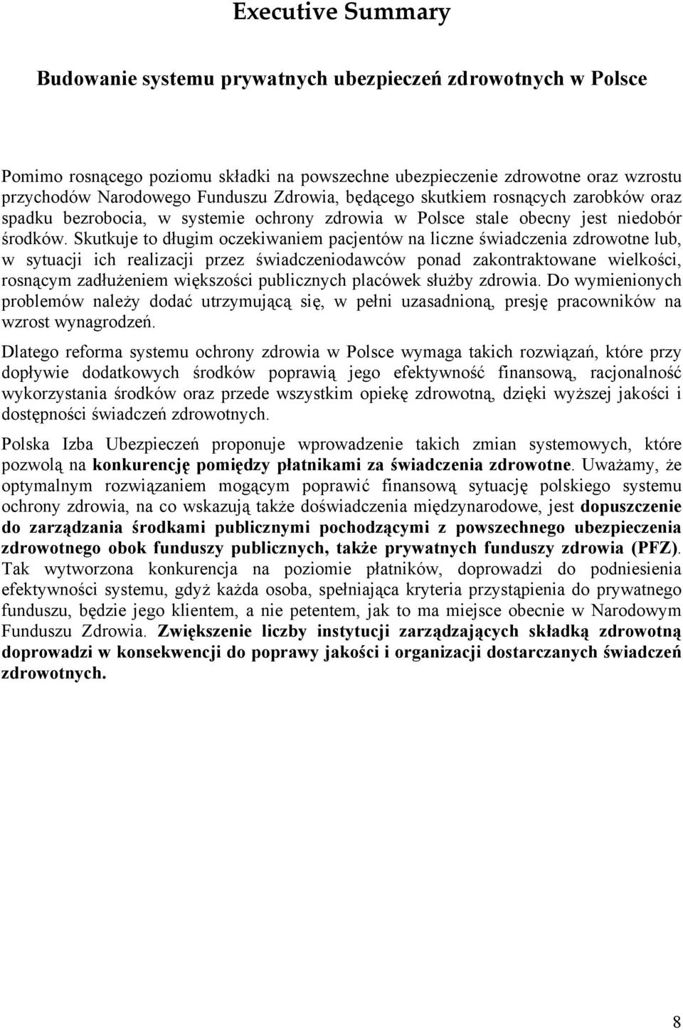 Skutkuje to długim oczekiwaniem pacjentów na liczne świadczenia zdrowotne lub, w sytuacji ich realizacji przez świadczeniodawców ponad zakontraktowane wielkości, rosnącym zadłużeniem większości