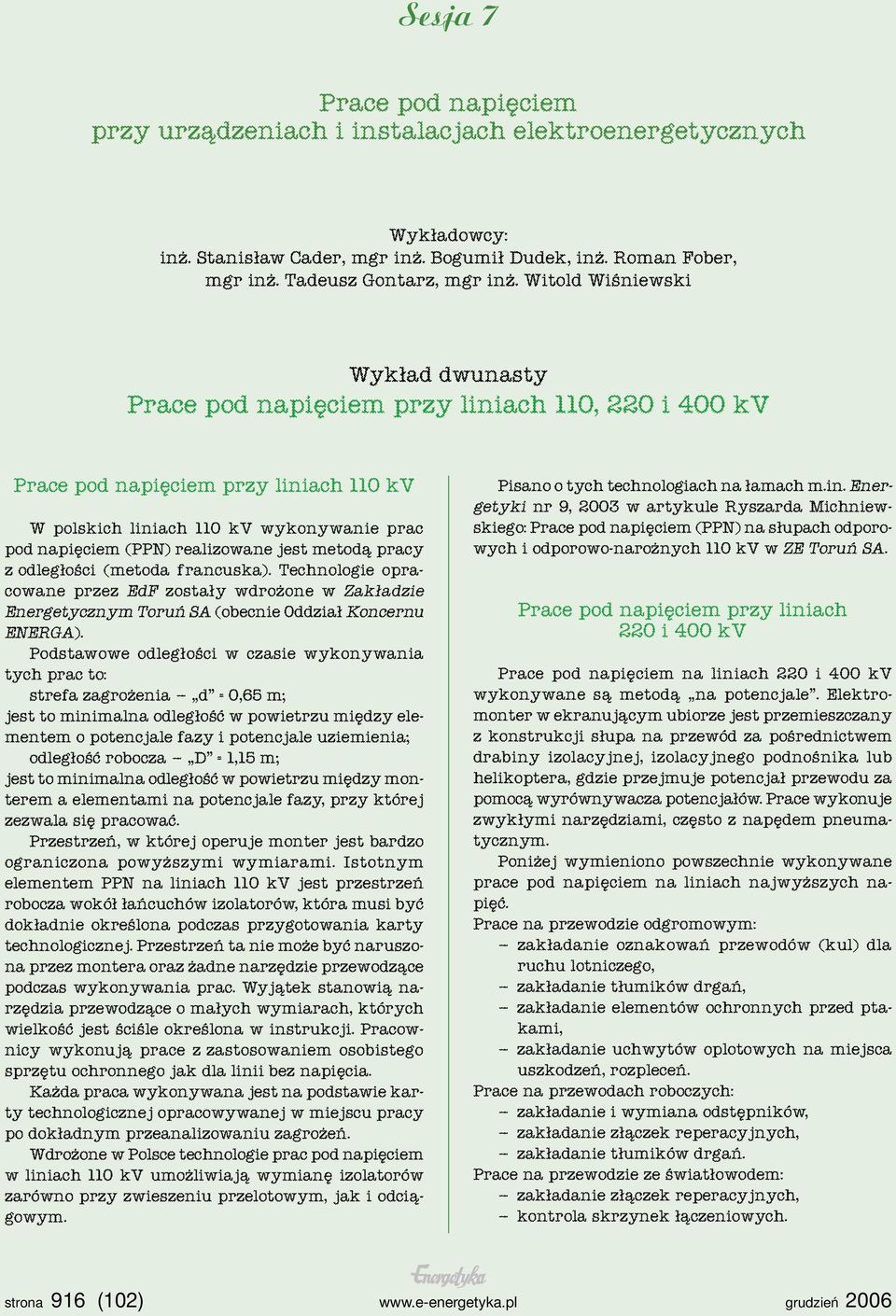 jest metodą pracy z odległości (metoda francuska). Technologie opracowane przez EdF zostały wdrożone w Zakładzie Energetycznym Toruń SA (obecnie Oddział Koncernu ENERGA).