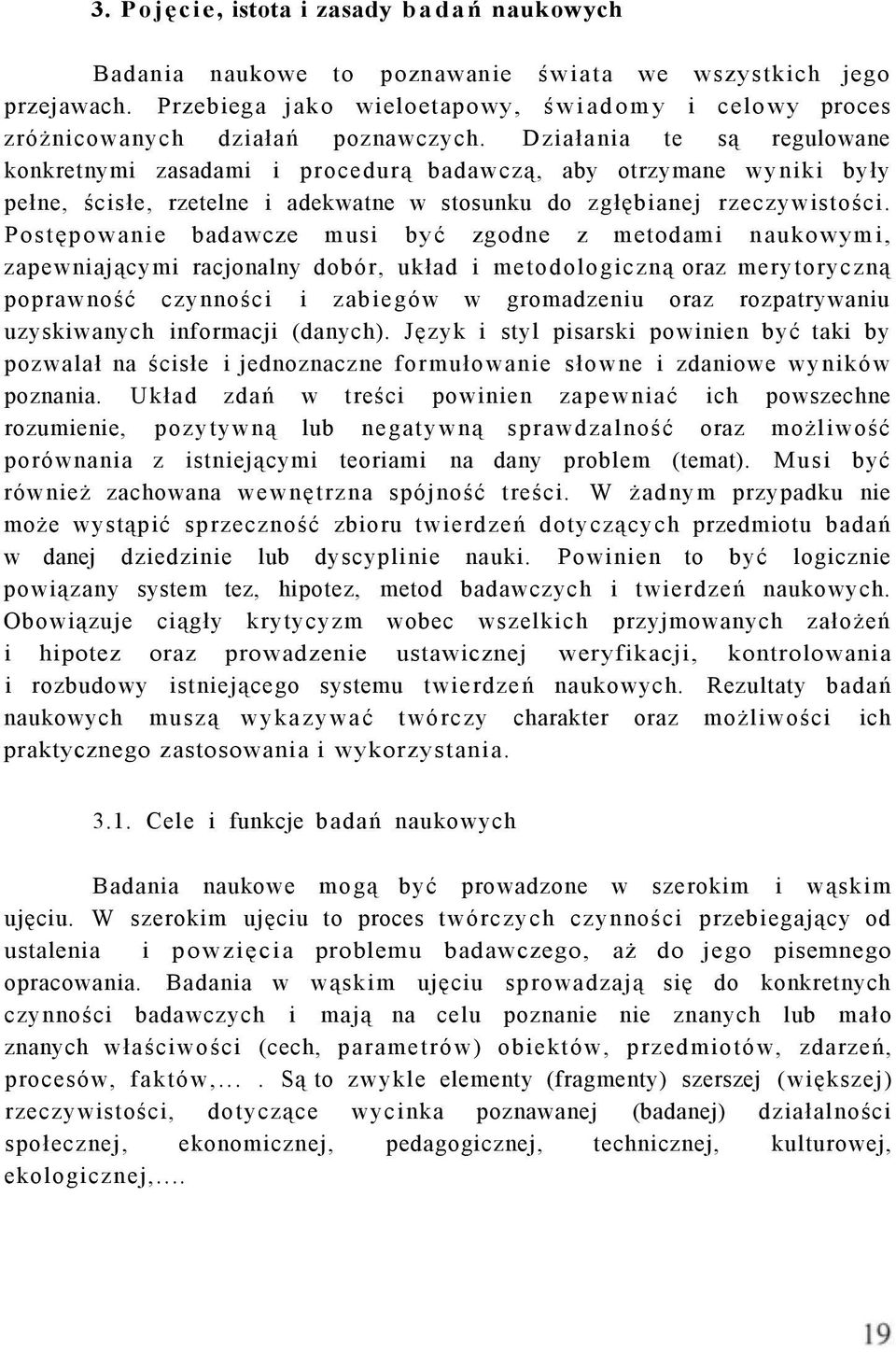 Działania te są regulowane konkretnymi zasadami i procedurą badawczą, aby otrzymane wyniki były pełne, ścisłe, rzetelne i adekwatne w stosunku do zgłębianej rzeczywistości.