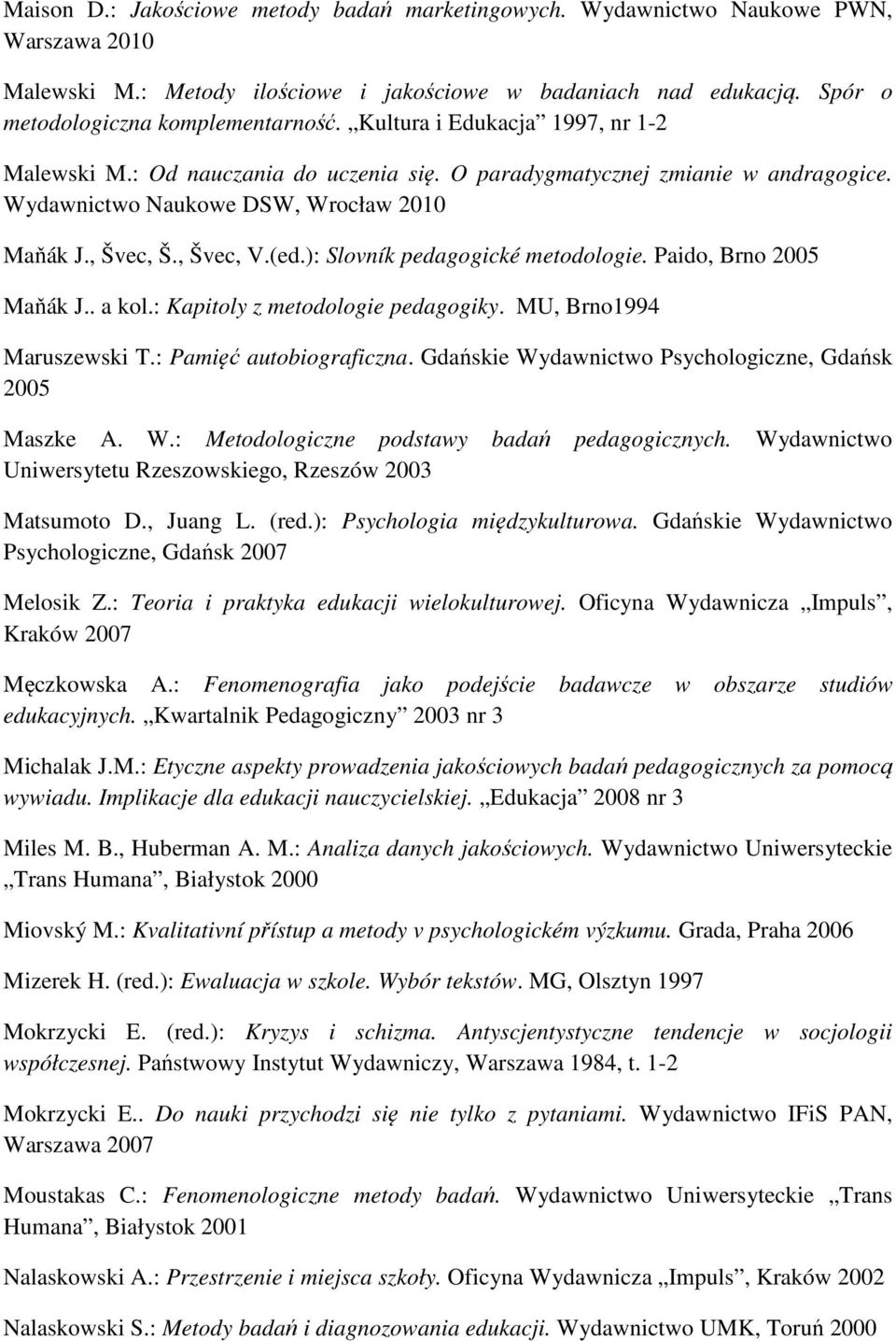 ): Slovník pedagogické metodologie. Paido, Brno 2005 Maňák J.. a kol.: Kapitoly z metodologie pedagogiky. MU, Brno1994 Maruszewski T.: Pamięć autobiograficzna.