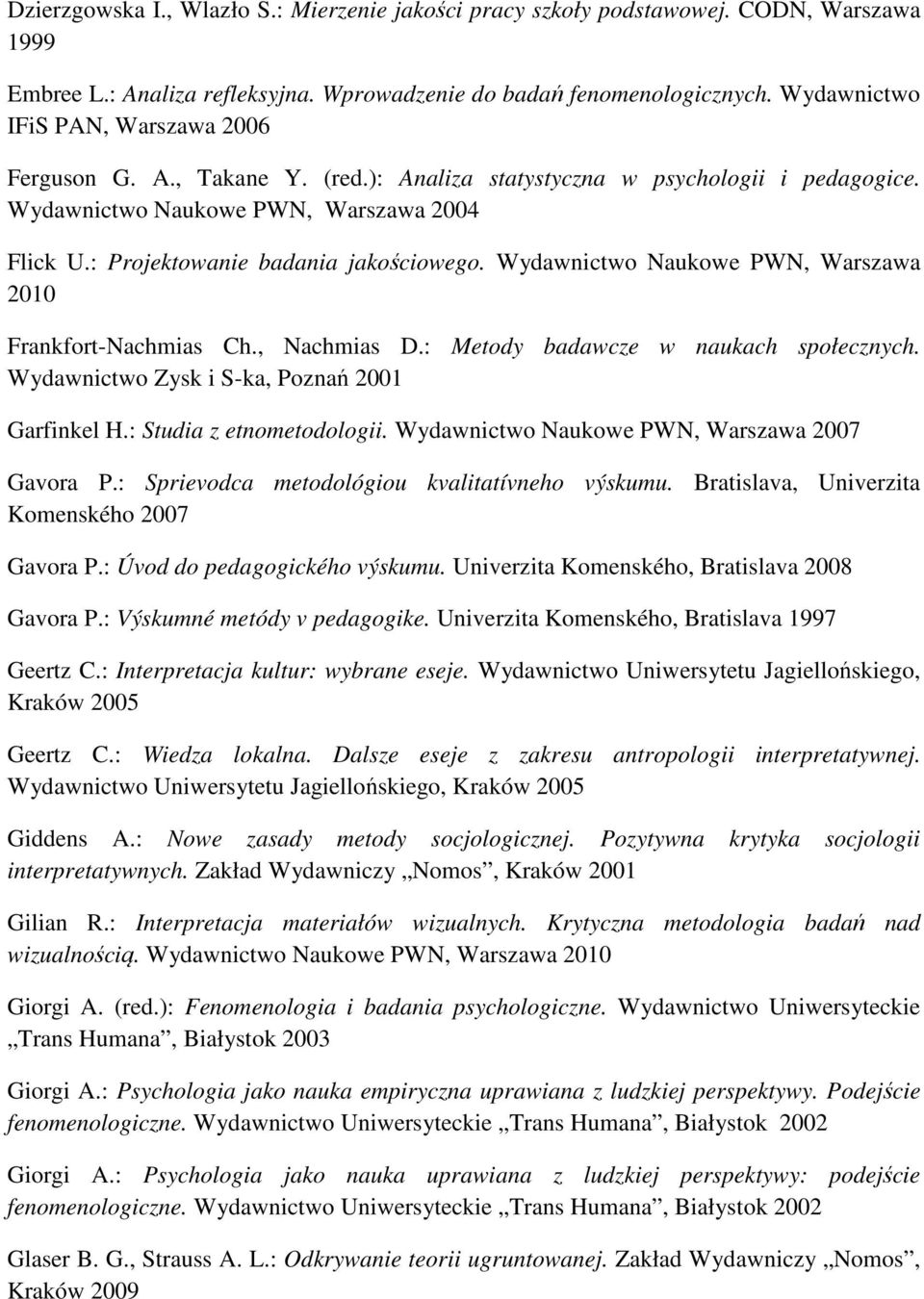 : Projektowanie badania jakościowego. Wydawnictwo Naukowe PWN, Warszawa 2010 Frankfort-Nachmias Ch., Nachmias D.: Metody badawcze w naukach społecznych.