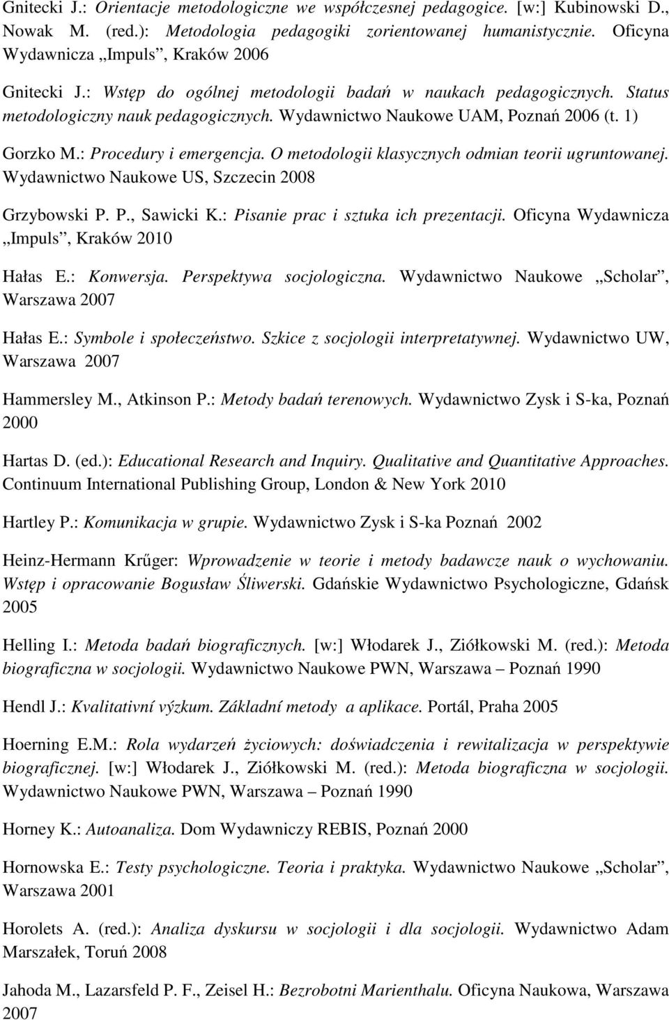 1) Gorzko M.: Procedury i emergencja. O metodologii klasycznych odmian teorii ugruntowanej. Wydawnictwo Naukowe US, Szczecin 2008 Grzybowski P. P., Sawicki K.: Pisanie prac i sztuka ich prezentacji.