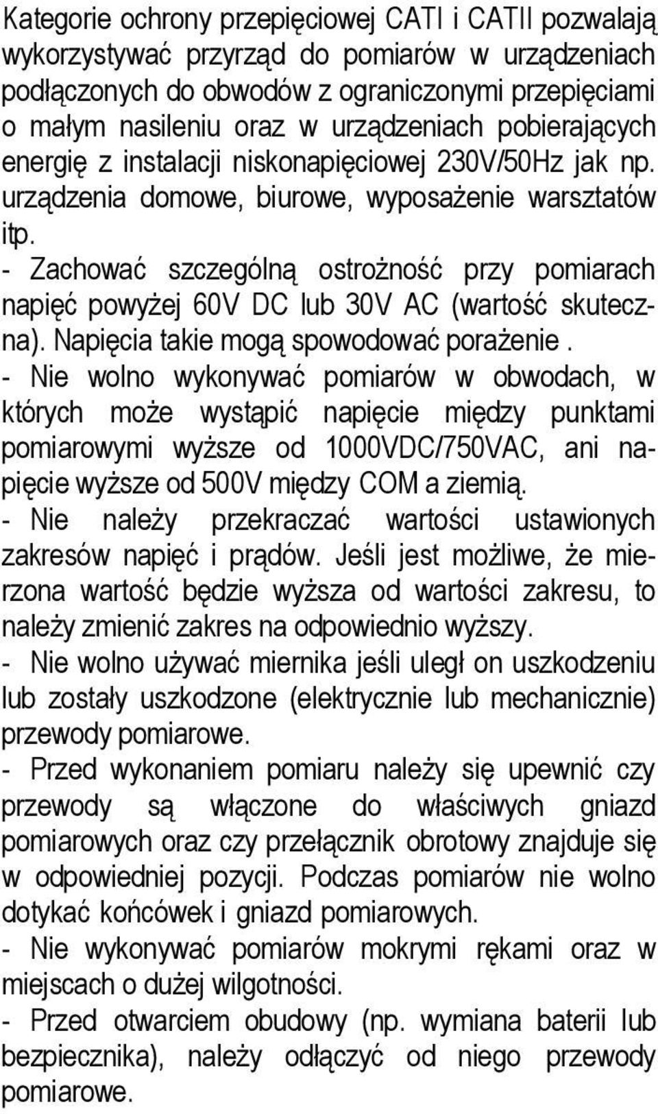 - Zachować szczególną ostrożność przy pomiarach napięć powyżej 60V DC lub 30V AC (wartość skuteczna). Napięcia takie mogą spowodować porażenie.