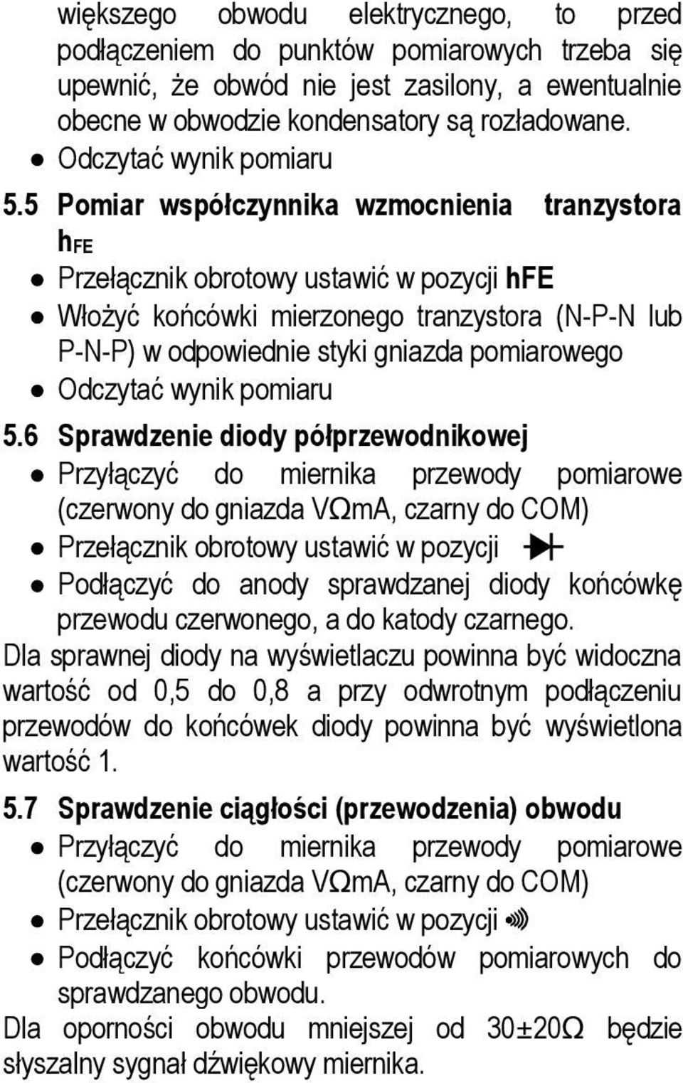 5 Pomiar współczynnika wzmocnienia tranzystora hfe Przełącznik obrotowy ustawić w pozycji hfe Włożyć końcówki mierzonego tranzystora (N-P-N lub P-N-P) w odpowiednie styki gniazda pomiarowego 6