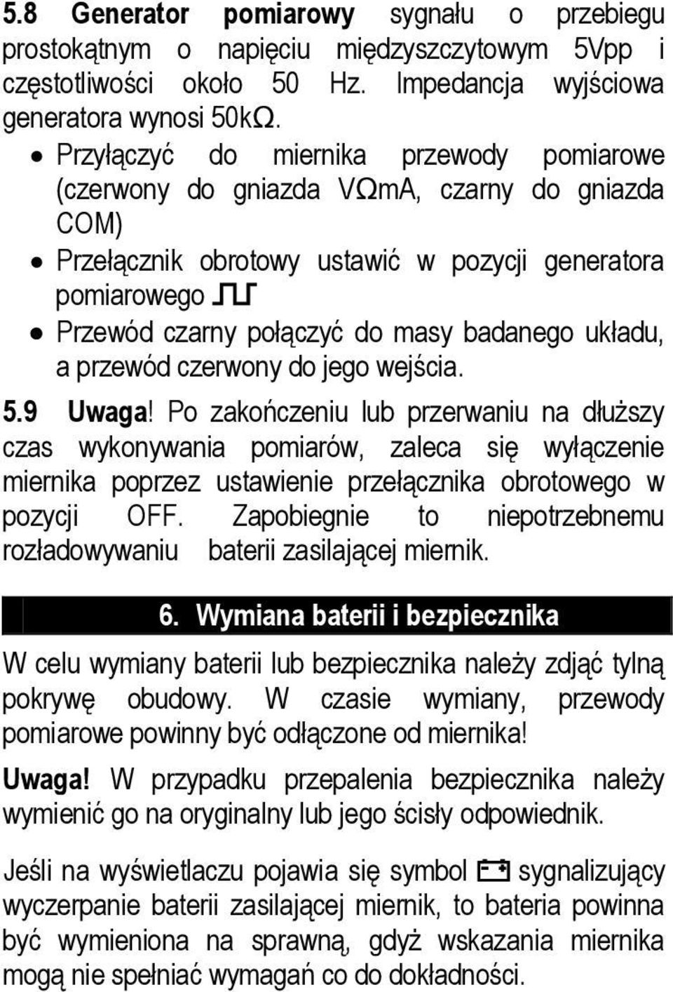 9 Uwaga! Po zakończeniu lub przerwaniu na dłuższy czas wykonywania pomiarów, zaleca się wyłączenie miernika poprzez ustawienie przełącznika obrotowego w pozycji OFF.