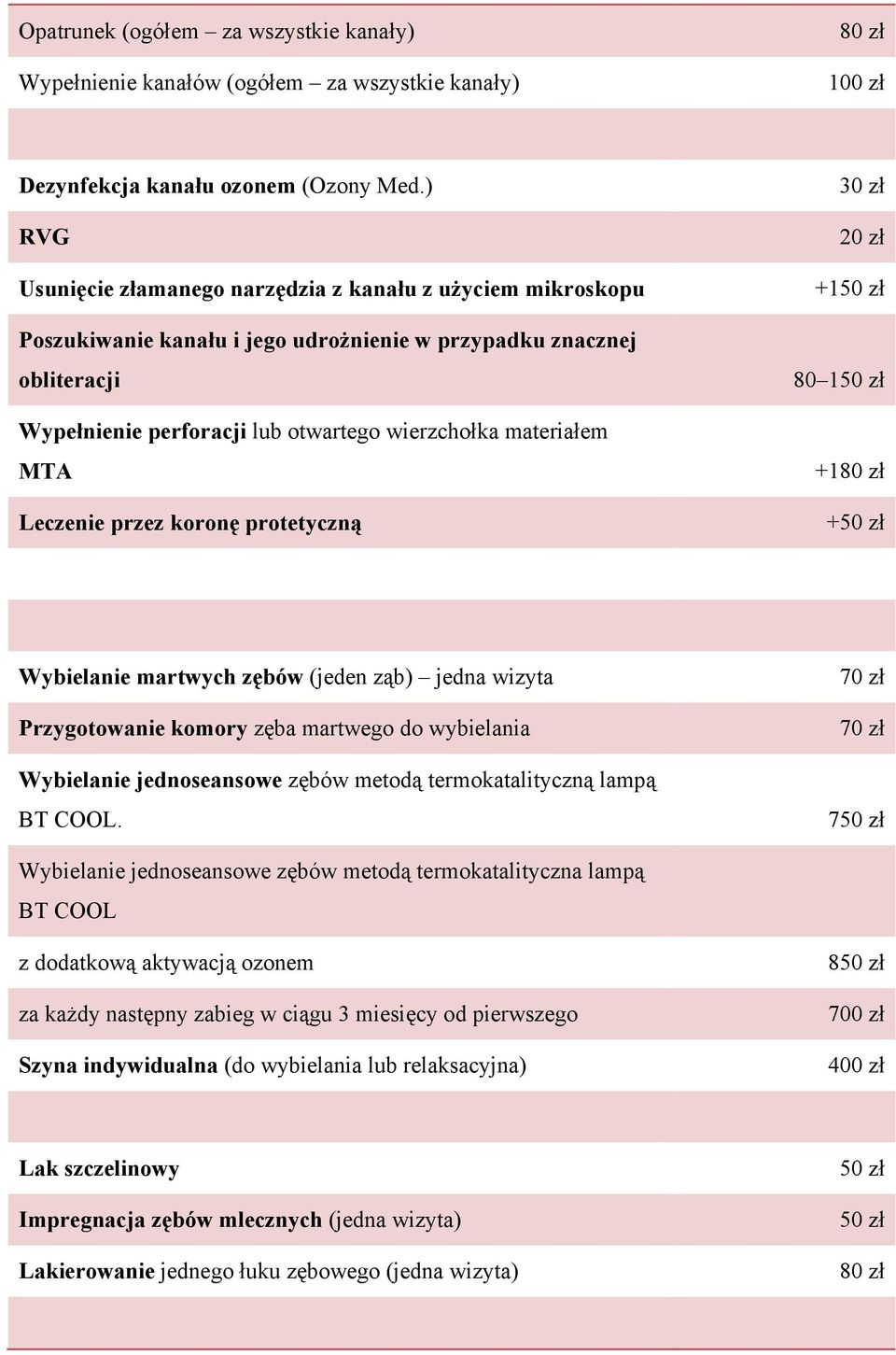 MTA Leczenie przez koronę protetyczną 30 zł 20 zł +1 80 1 +1 + Wybielanie martwych zębów (jeden ząb) jedna wizyta Przygotowanie komory zęba martwego do wybielania Wybielanie jednoseansowe zębów
