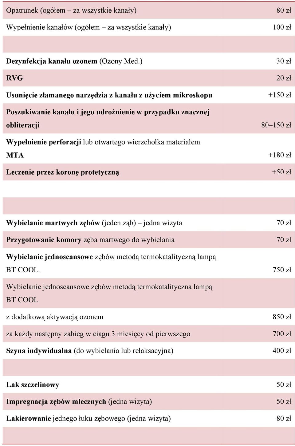 MTA Leczenie przez koronę protetyczną 30 zł 20 zł +1 80 1 +1 + Wybielanie martwych zębów (jeden ząb) jedna wizyta Przygotowanie komory zęba martwego do wybielania Wybielanie jednoseansowe zębów