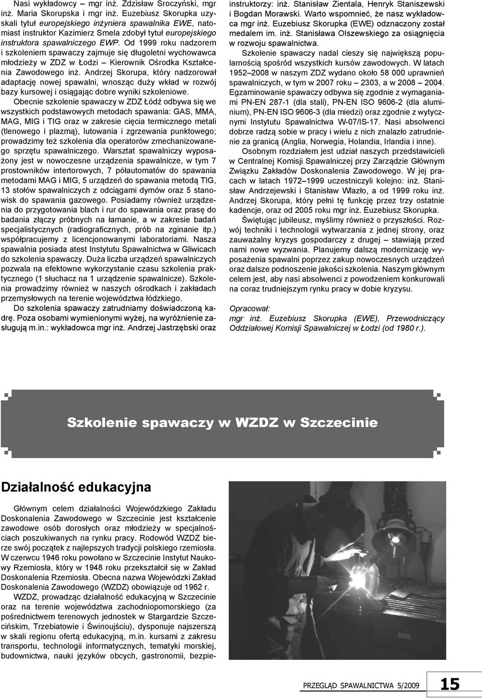 Od 1999 roku nadzorem i szkoleniem spawaczy zajmuje się długoletni wychowawca młodzieży w ZDZ w Łodzi Kierownik Ośrodka Kształcenia Zawodowego inż.