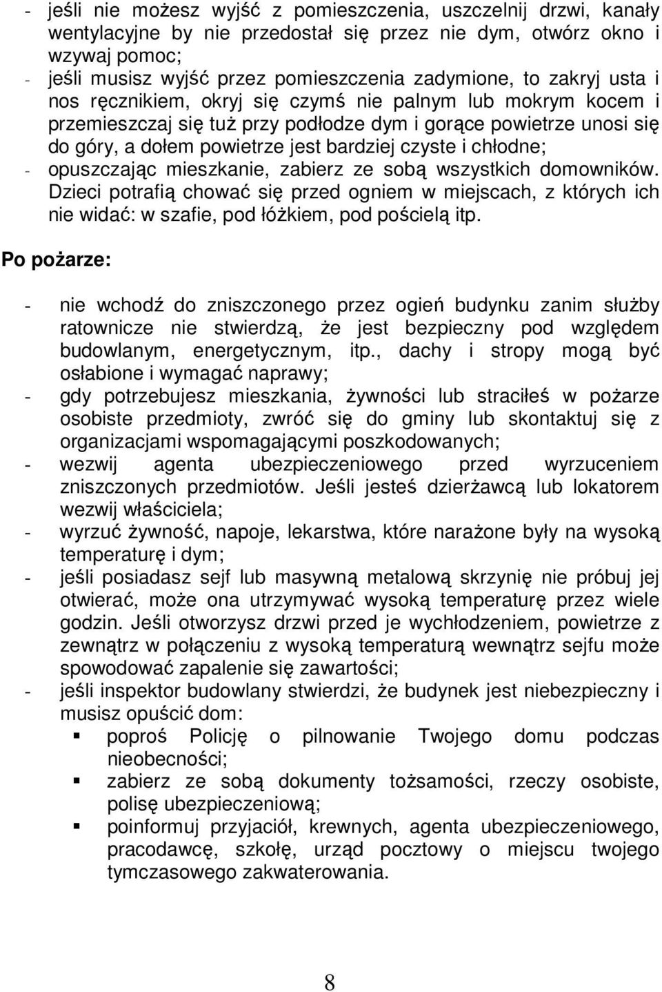 chłodne; - opuszczając mieszkanie, zabierz ze sobą wszystkich domowników. Dzieci potrafią chować się przed ogniem w miejscach, z których ich nie widać: w szafie, pod łóżkiem, pod pościelą itp.