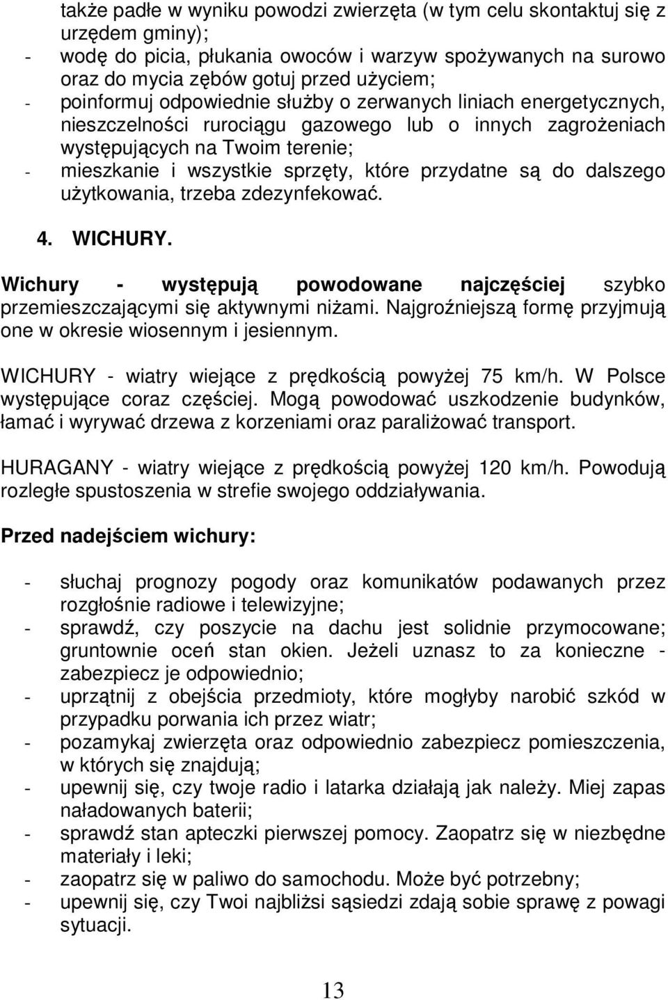 przydatne są do dalszego użytkowania, trzeba zdezynfekować. 4. WICHURY. Wichury - występują powodowane najczęściej szybko przemieszczającymi się aktywnymi niżami.